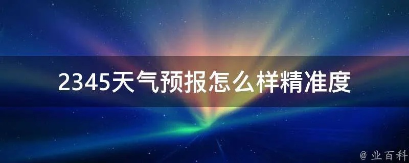 精准掌握风云变幻，2345天气预报15天精准下载，让生活更从容